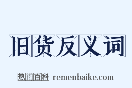 旧货反义词是什么意思的图片